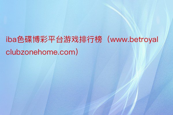 iba色碟博彩平台游戏排行榜（www.betroyalclubzonehome.com）