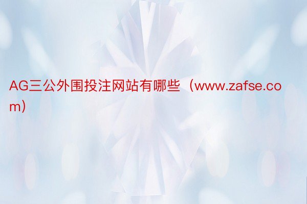 AG三公外围投注网站有哪些（www.zafse.com）