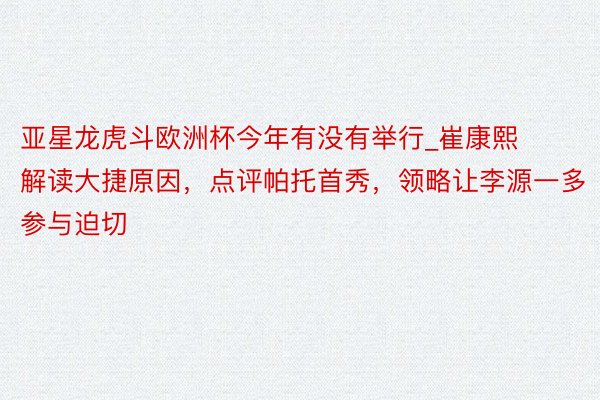 亚星龙虎斗欧洲杯今年有没有举行_崔康熙解读大捷原因，点评帕托首秀，领略让李源一多参与迫切