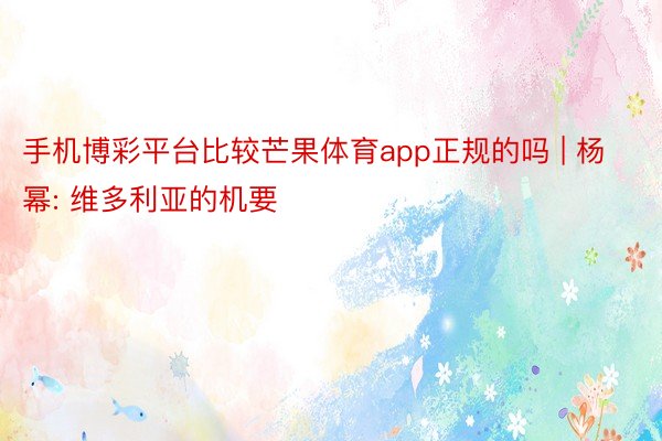 手机博彩平台比较芒果体育app正规的吗 | 杨幂: 维多利亚的机要