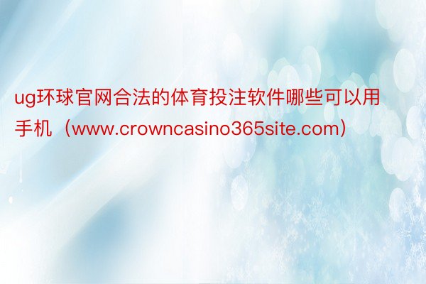 ug环球官网合法的体育投注软件哪些可以用手机（www.crowncasino365site.com）