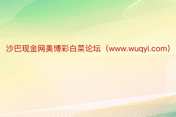 沙巴现金网美博彩白菜论坛（www.wuqyi.com）