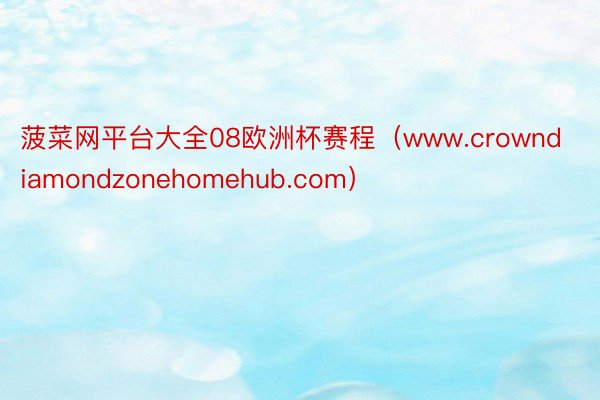 菠菜网平台大全08欧洲杯赛程（www.crowndiamondzonehomehub.com）