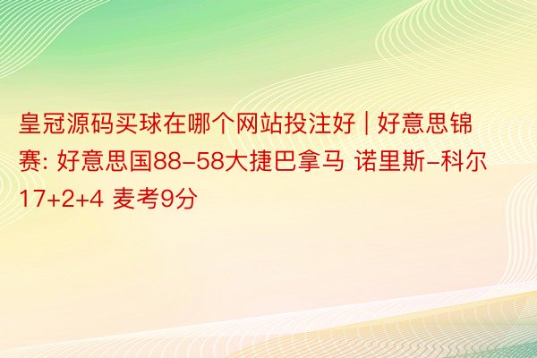 皇冠源码买球在哪个网站投注好 | 好意思锦赛: 好意思国88-58大捷巴拿马 诺里斯-科尔17+2+4 麦考9分