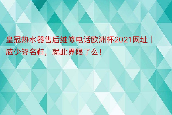 皇冠热水器售后维修电话欧洲杯2021网址 | 威少签名鞋，就此界限了么！