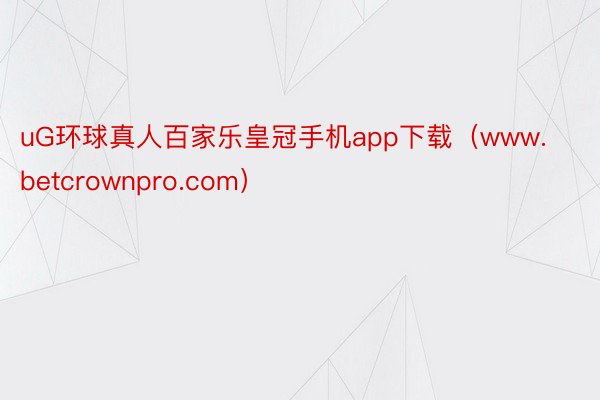 uG环球真人百家乐皇冠手机app下载(www.betcrownpro.com)